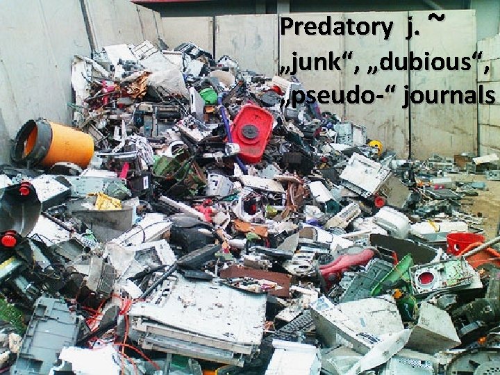 Predatory j. ~ „junk“, „dubious“, „pseudo-“ journals 