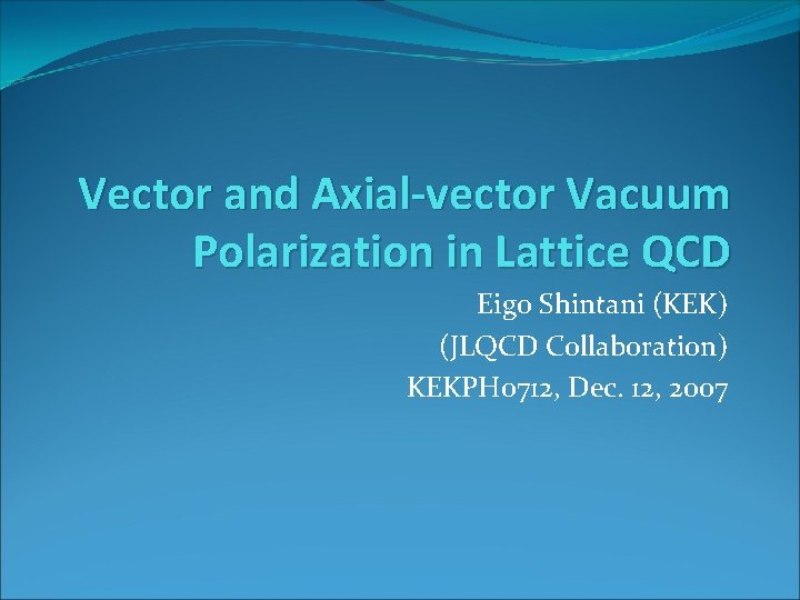 Vector and Axial-vector Vacuum Polarization in Lattice QCD Eigo Shintani (KEK) (JLQCD Collaboration) KEKPH