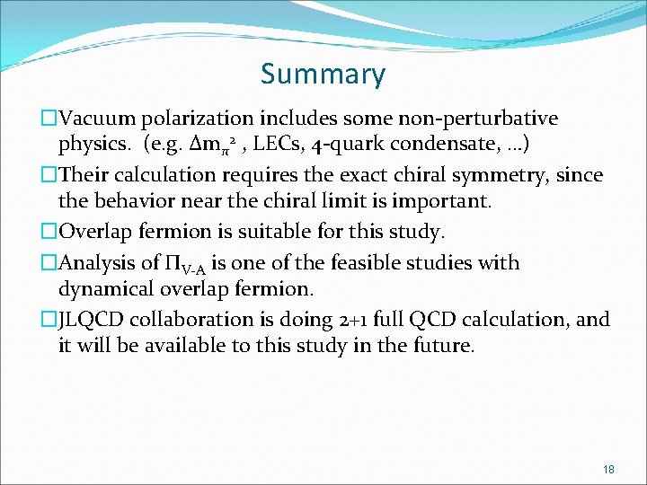 Summary �Vacuum polarization includes some non-perturbative physics. (e. g. Δmπ2 , LECs, 4 -quark