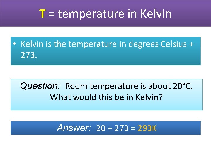 T = temperature in Kelvin • Kelvin is the temperature in degrees Celsius +