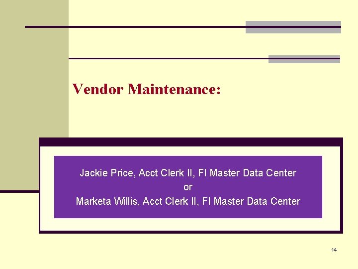 Vendor Maintenance: Jackie Price, Acct Clerk II, FI Master Data Center or Marketa Willis,