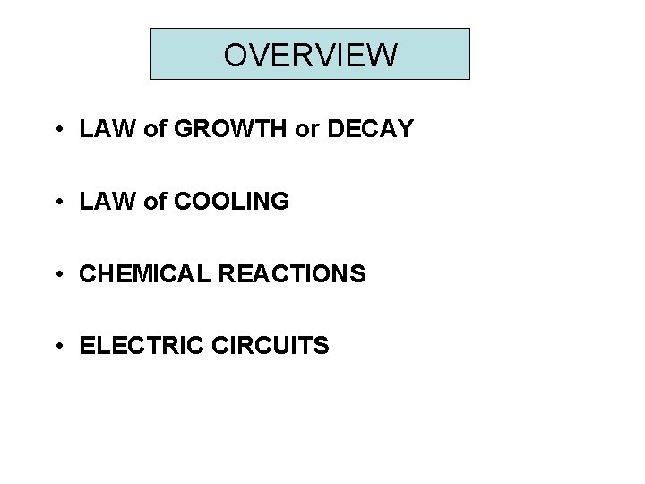 OVERVIEW • LAW of GROWTH or DECAY • LAW of COOLING • CHEMICAL REACTIONS