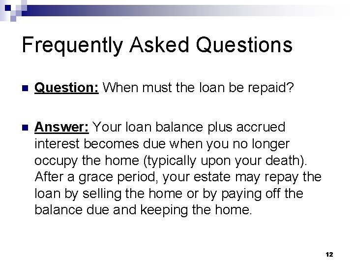 Frequently Asked Questions n Question: When must the loan be repaid? n Answer: Your