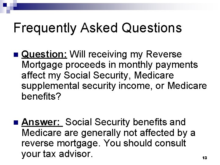 Frequently Asked Questions n Question: Will receiving my Reverse Mortgage proceeds in monthly payments