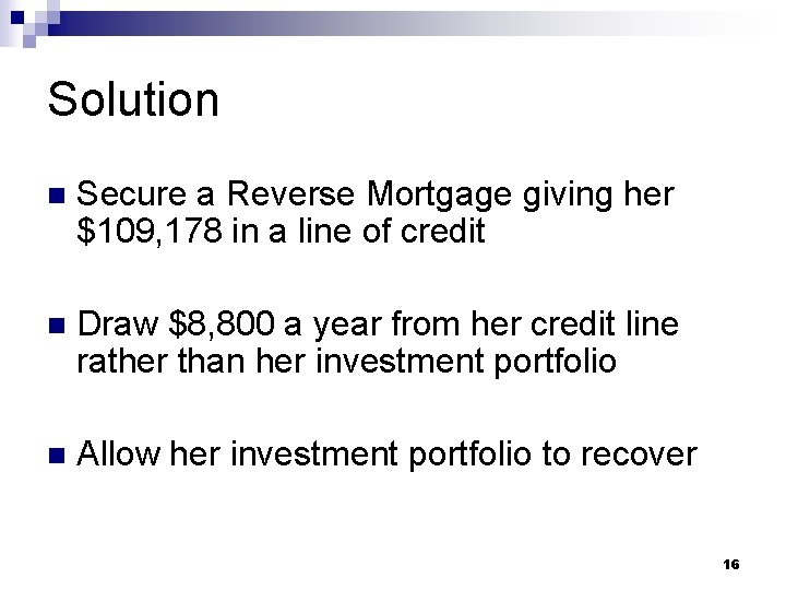 Solution n Secure a Reverse Mortgage giving her $109, 178 in a line of