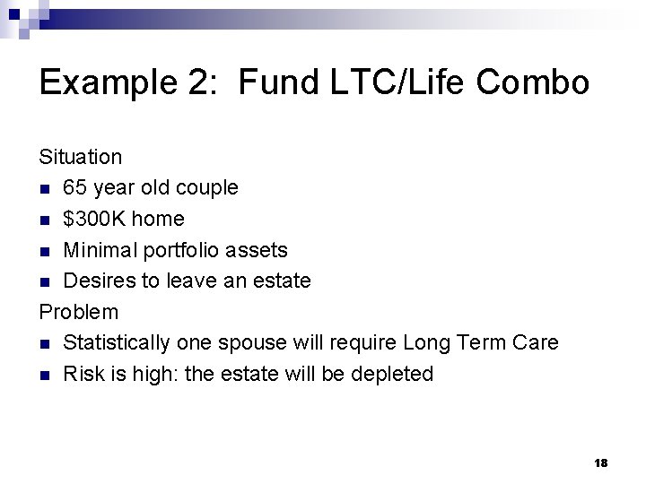 Example 2: Fund LTC/Life Combo Situation n 65 year old couple n $300 K