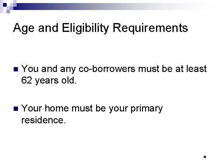 Age and Eligibility Requirements n You and any co-borrowers must be at least 62