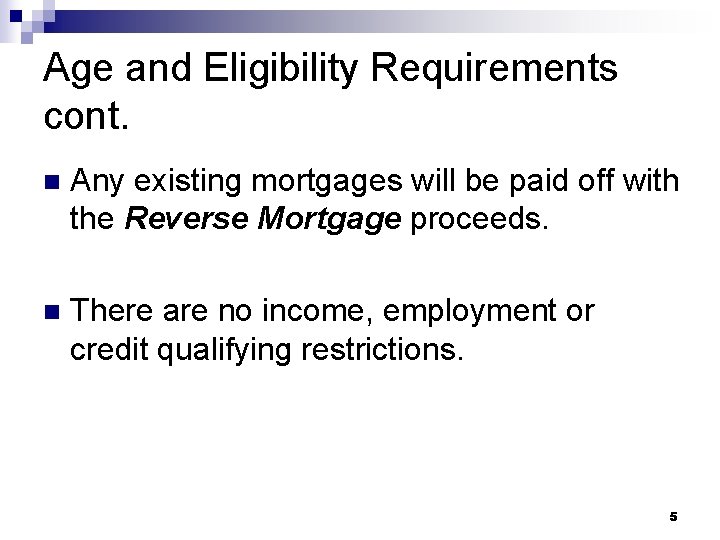 Age and Eligibility Requirements cont. n Any existing mortgages will be paid off with