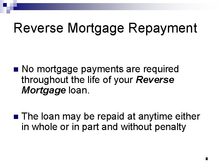 Reverse Mortgage Repayment n No mortgage payments are required throughout the life of your