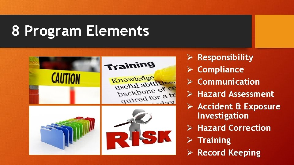 8 Program Elements Responsibility Compliance Communication Hazard Assessment Accident & Exposure Investigation Ø Hazard