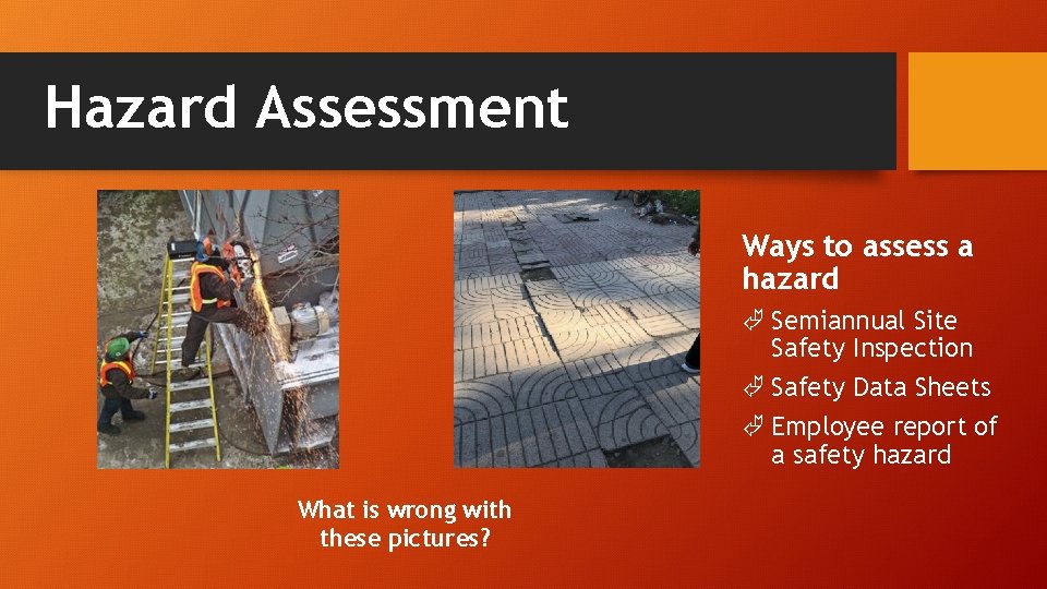 Hazard Assessment Ways to assess a hazard Ã Semiannual Site Safety Inspection Ã Safety