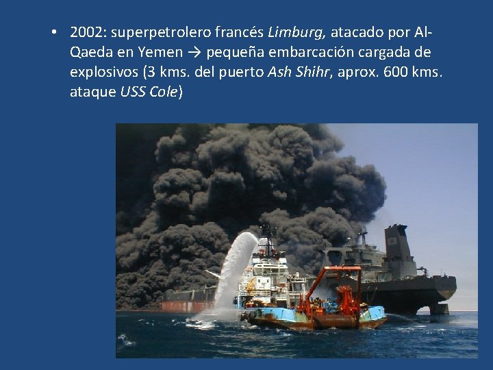  • 2002: superpetrolero francés Limburg, atacado por Al. Qaeda en Yemen → pequeña