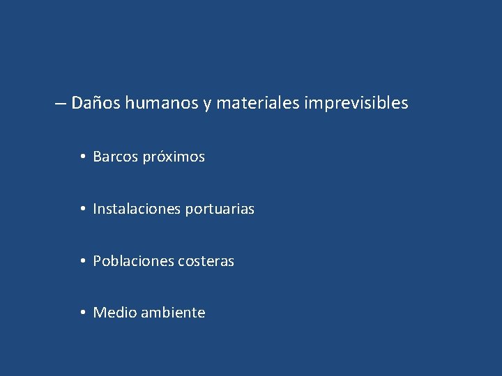 – Daños humanos y materiales imprevisibles • Barcos próximos • Instalaciones portuarias • Poblaciones