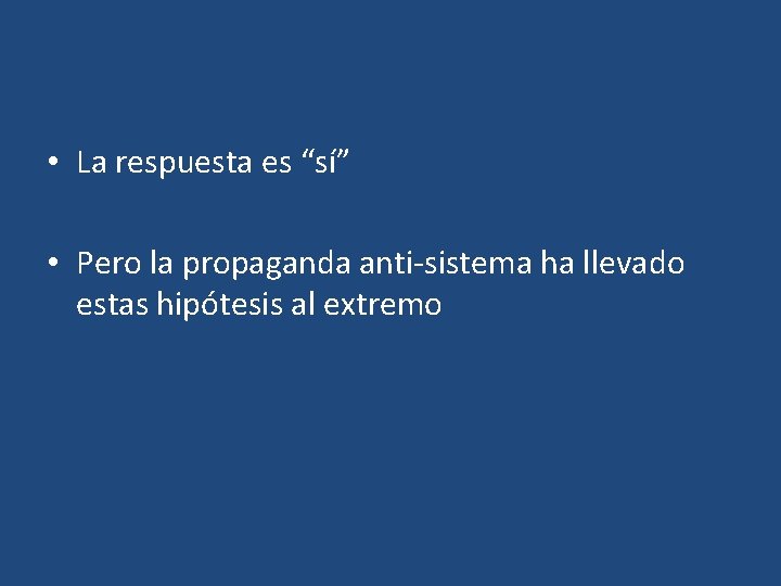  • La respuesta es “sí” • Pero la propaganda anti-sistema ha llevado estas