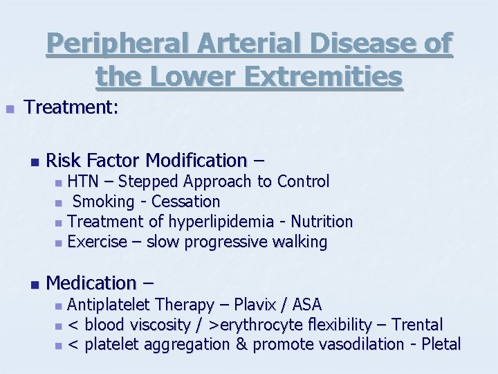 Peripheral Arterial Disease of the Lower Extremities n Treatment: n Risk Factor Modification –