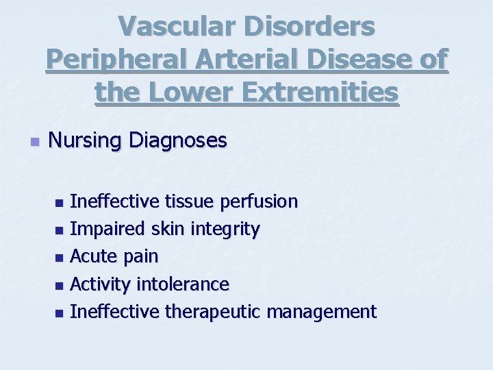 Vascular Disorders Peripheral Arterial Disease of the Lower Extremities n Nursing Diagnoses Ineffective tissue