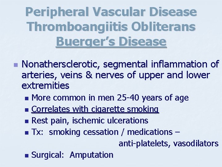 Peripheral Vascular Disease Thromboangiitis Obliterans Buerger’s Disease n Nonathersclerotic, segmental inflammation of arteries, veins