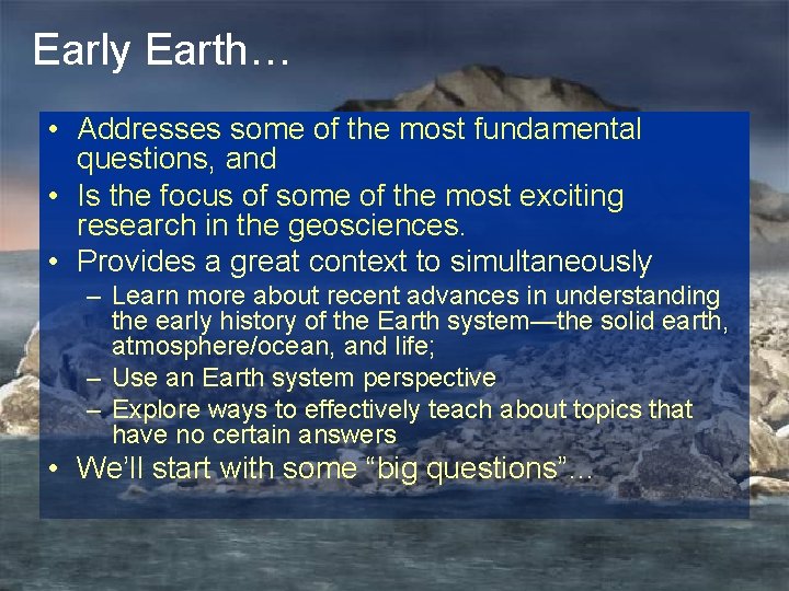 Early Earth… • Addresses some of the most fundamental questions, and • Is the