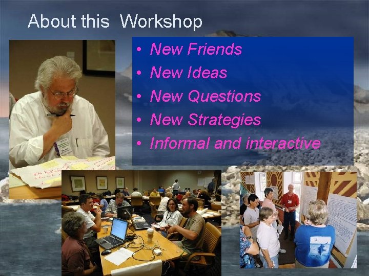 About this Workshop • • • New Friends New Ideas New Questions New Strategies