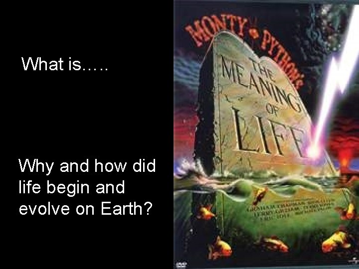 What is…. . Why and how did life begin and evolve on Earth? 