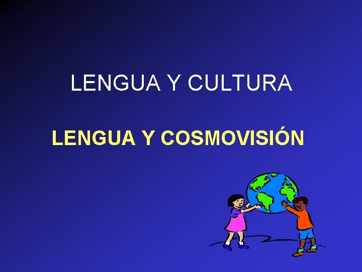 LENGUA Y CULTURA LENGUA Y COSMOVISIÓN 