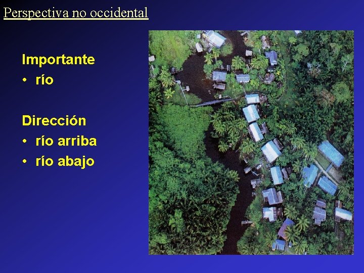 Perspectiva no occidental Importante • río Dirección • río arriba • río abajo 