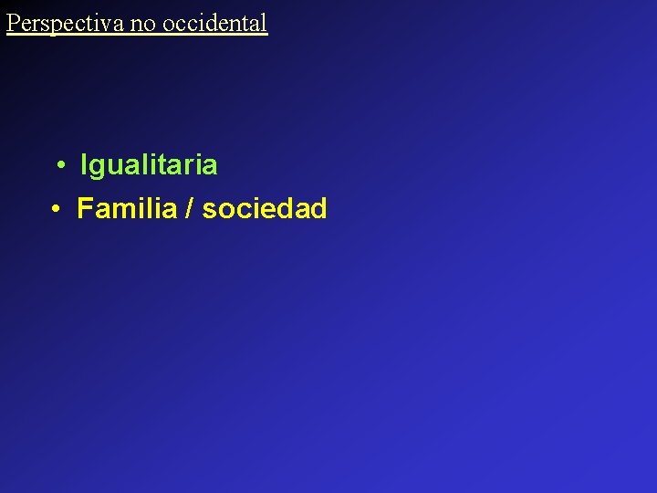 Perspectiva no occidental • Igualitaria • Familia / sociedad 