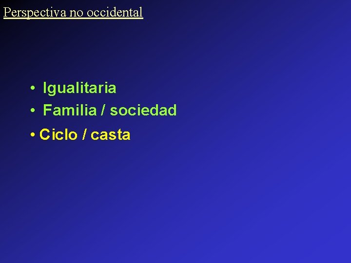 Perspectiva no occidental • Igualitaria • Familia / sociedad • Ciclo / casta 