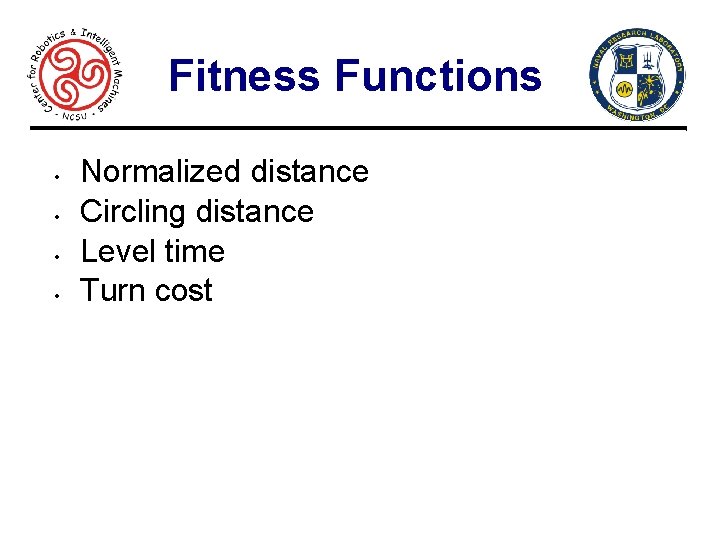 Fitness Functions • • Normalized distance Circling distance Level time Turn cost 