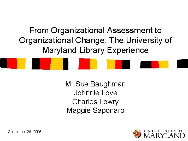 From Organizational Assessment to Organizational Change: The University of Maryland Library Experience M. Sue