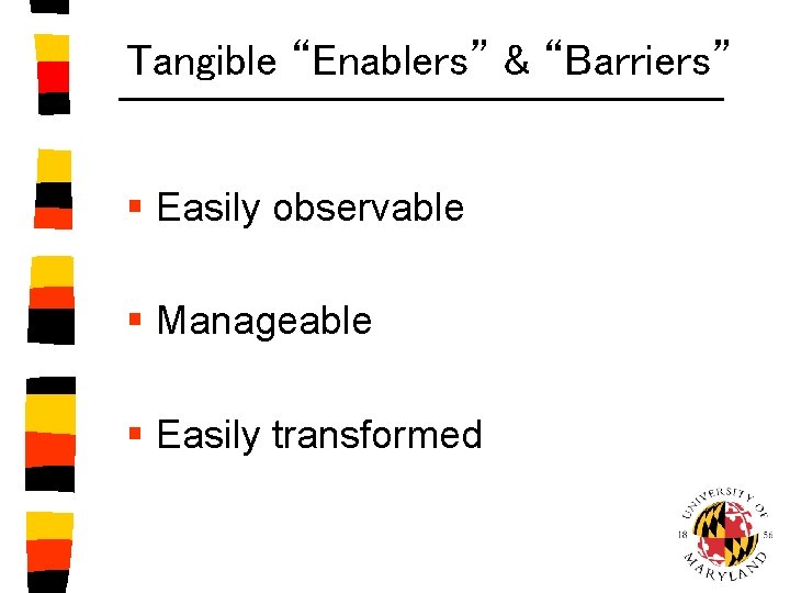 Tangible “Enablers” & “Barriers” § Easily observable § Manageable § Easily transformed 