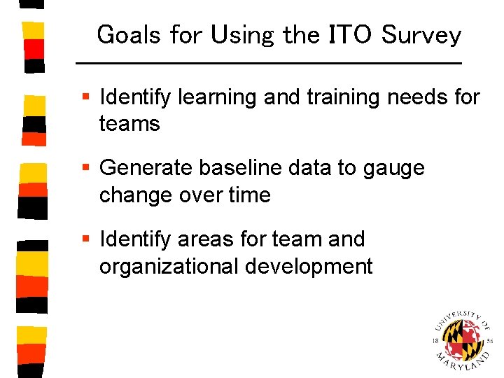 Goals for Using the ITO Survey § Identify learning and training needs for teams