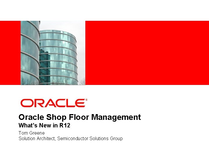 <Insert Picture Here> Oracle Shop Floor Management What’s New in R 12 Tom Greene