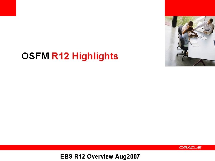 <Insert Picture Here> OSFM R 12 Highlights EBS R 12 Overview Aug 2007 