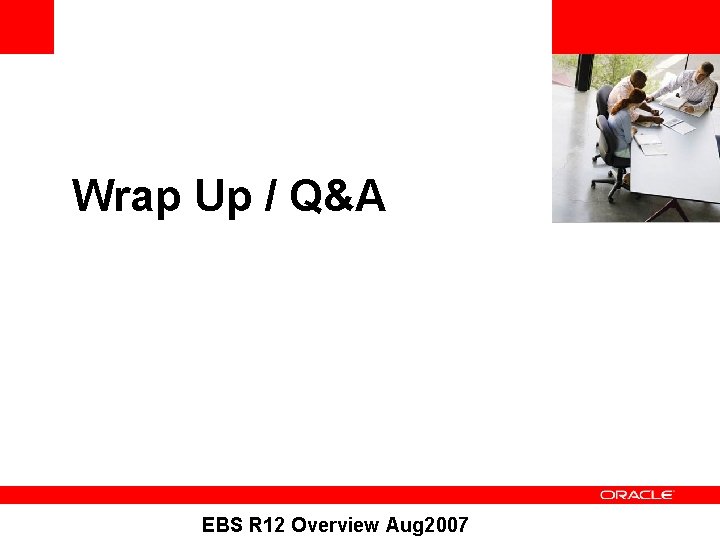 <Insert Picture Here> Wrap Up / Q&A EBS R 12 Overview Aug 2007 