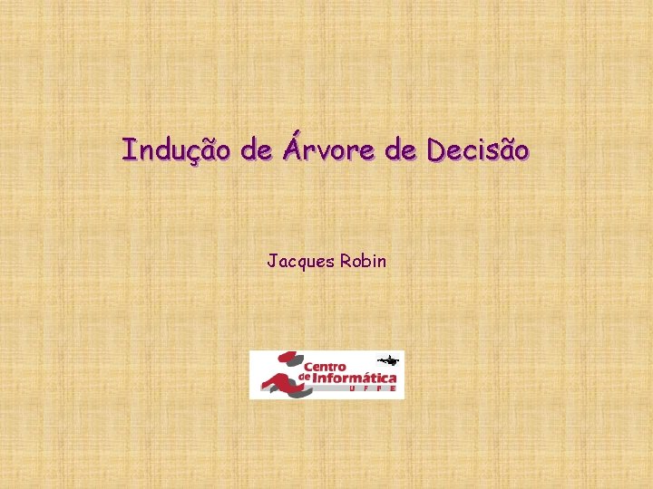 Indução de Árvore de Decisão Jacques Robin 