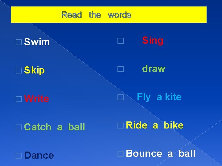 Read the words � Swim � Sing � Skip � draw � Write �