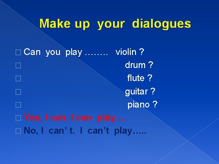 Make up your dialogues � Can you play ……. . violin ? � drum