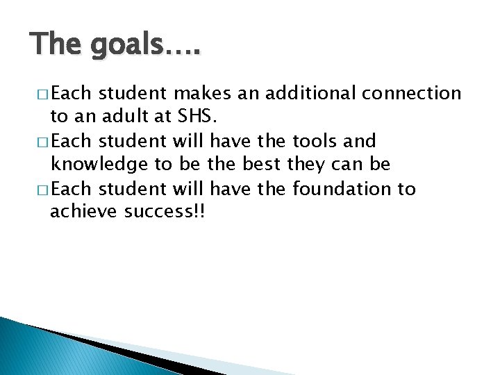 The goals…. � Each student makes an additional connection to an adult at SHS.