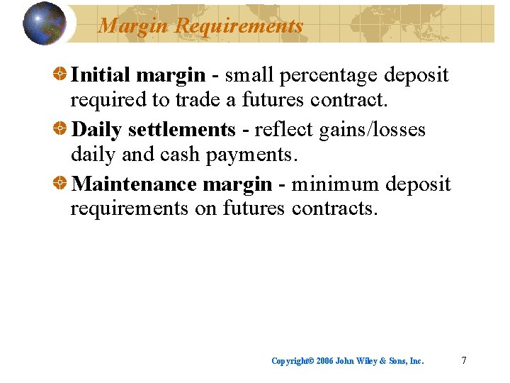 Margin Requirements Initial margin - small percentage deposit required to trade a futures contract.