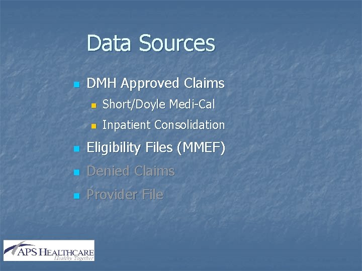 Data Sources n DMH Approved Claims n Short/Doyle Medi-Cal n Inpatient Consolidation n Eligibility