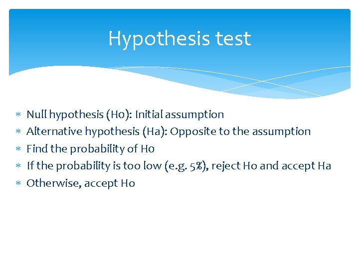 Hypothesis test Null hypothesis (H 0): Initial assumption Alternative hypothesis (Ha): Opposite to the