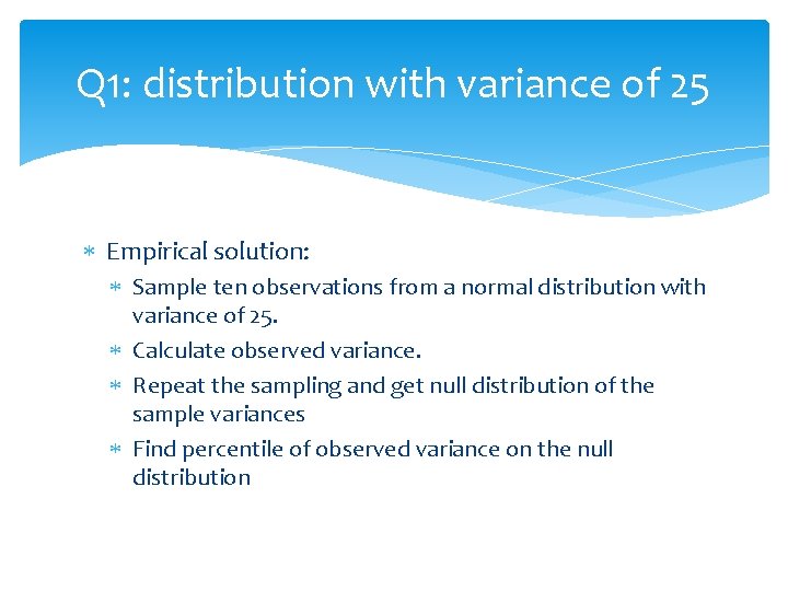 Q 1: distribution with variance of 25 Empirical solution: Sample ten observations from a