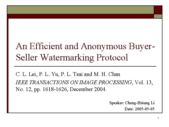 An Efficient and Anonymous Buyer. Seller Watermarking Protocol C. L. Lei, P. L. Yu,