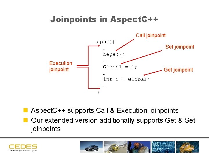 Joinpoints in Aspect. C++ Call joinpoint Execution joinpoint apa(){ … bepa(); … Global =