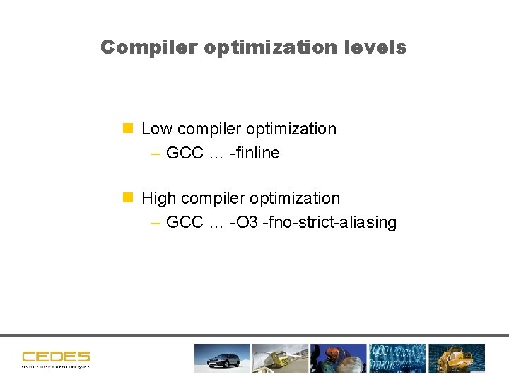 Compiler optimization levels n Low compiler optimization – GCC … -finline n High compiler