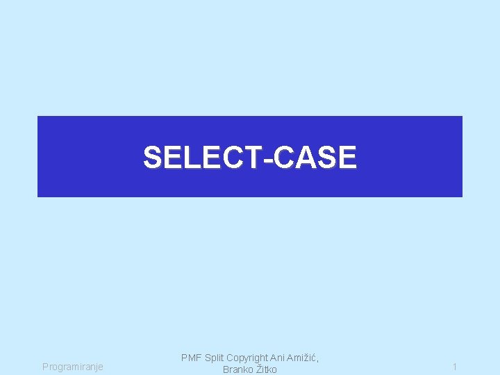 SELECT-CASE Programiranje PMF Split Copyright Ani Amižić, Branko Žitko 1 