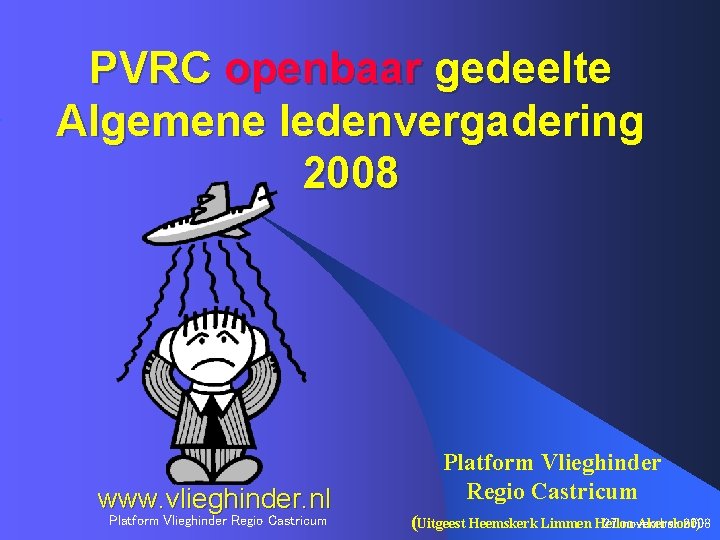 PVRC openbaar gedeelte Algemene ledenvergadering 2008 www. vlieghinder. nl Platform Vlieghinder Regio Castricum (Uitgeest