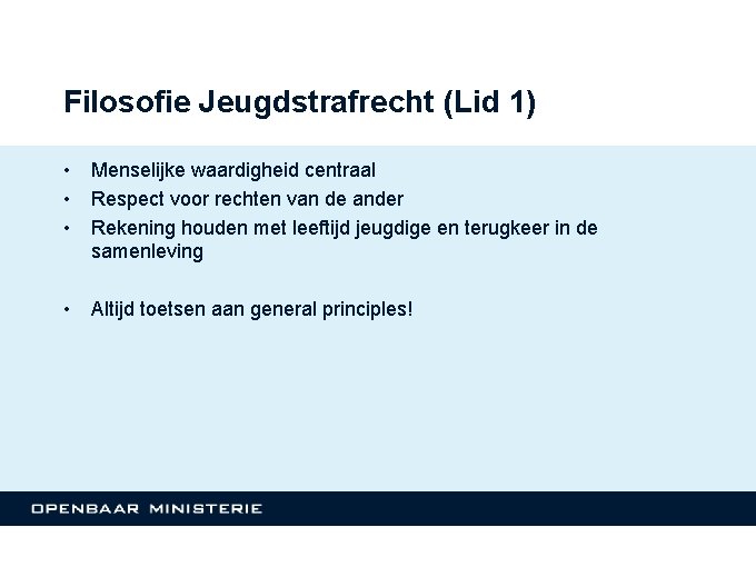 Filosofie Jeugdstrafrecht (Lid 1) • • • Menselijke waardigheid centraal Respect voor rechten van