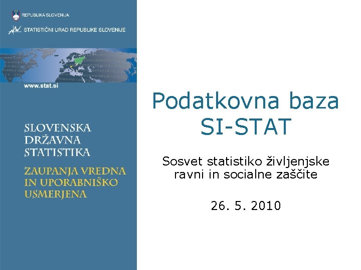 Podatkovna baza SI-STAT Sosvet statistiko življenjske ravni in socialne zaščite 26. 5. 2010 